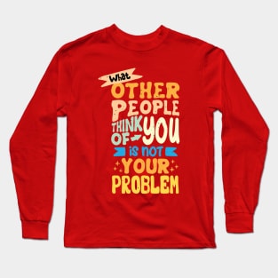 What Other People Think Of You Is Not Your Problem Long Sleeve T-Shirt